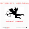 Historia de un amor turbio (A Murky Love Story) (Unabridged) Audiobook, by Horacio Quiroga