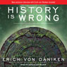 History Is Wrong (Unabridged) Audiobook, by Erich von Daniken