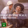 The Hole in the Wall (Unabridged) Audiobook, by Arthur Morrison
