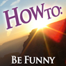 How to Be Funny (Unabridged) Audiobook, by How To: Audiobooks