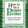 How to Be a Prayer Partner: A Guide to Becoming a Healing Companion Audiobook, by Carole Riley