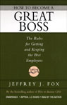 How to Become a Great Boss: The Rules for Getting and Keeping the Best Employees (Abridged) Audiobook, by Jeffrey J. Fox