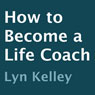How to Become a Life Coach (Unabridged) Audiobook, by Lyn Kelley