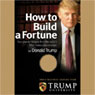 How to Build a Fortune: Your Plan for Success From the Worlds Most Famous Businessman (Unabridged) Audiobook, by Donald Trump