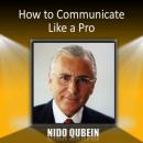 How to Communicate Like a Pro Audiobook, by Nido Qubein