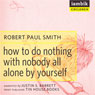 How to Do Nothing with Nobody (Unabridged) Audiobook, by Robert Paul Smith