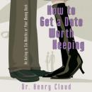 How to Get a Date Worth Keeping (Abridged) Audiobook, by Dr. Henry Cloud