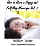 How to Have a Happy and Fulfilling Marriage, Vol. 2: Marriage Help Program (Unabridged) Audiobook, by William Taylor