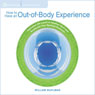 How to Have an Out of Body Experience: Transcend the Limits of Physical Form and Accelerate Your Spritual Evolution Audiobook, by William Buhlman