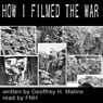 How I Filmed the War (Unabridged) Audiobook, by Geoffrey H Malins