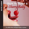 How to Make a Cherry Baby: A Collection of Four Erotic Stories (Abridged) Audiobook, by Miranda Forbes