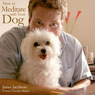 How to Meditate with Your Dog: An Introduction to Meditation for Dog Lovers (Unabridged) Audiobook, by James Jacobson