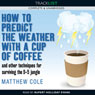 How to Predict the Weather with a Cup of Coffee and Other Techniques for Surviving the 9-5 Jungle (Unabridged) Audiobook, by Matthew Cole