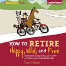 How to Retire Happy, Wild, and Free: Retirement Wisdom That You Wont Get from Your Financial Advisor (Unabridged) Audiobook, by Ernie J. Zelinski