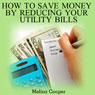 How To Save Money by Reducing Your Utility Bills: Step by Step Guide to Cutting Your Cost Down (Unabridged) Audiobook, by Melina Cooper