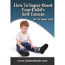 How to Super-Boost Your Childs Self-Esteem (Unabridged) Audiobook, by Janet Hall