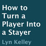 How to Turn a Player into a Stayer (Unabridged) Audiobook, by Lyn Kelley