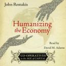 Humanizing the Economy: Co-operatives in the Age of Capital (Unabridged) Audiobook, by John Restakis
