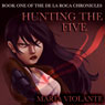 Hunting the Five: Book One of the De la Roca Chronicles, Volume 1 (Unabridged) Audiobook, by Maria Violante