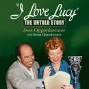I Love Lucy: The Untold Story (Unabridged) Audiobook, by Jess Oppenheimer