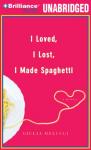I Loved, I Lost, I Made Spaghetti: A Memoir (Unabridged) Audiobook, by Giulia Melucci