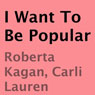 I Want to Be Popular (Unabridged) Audiobook, by Roberta Kagan