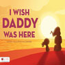 I Wish Daddy Was Here (Unabridged) Audiobook, by Katherine DeMille