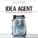 Idea Agent: Leadership that Liberates Creativity and Accelerates Innovation (Unabridged) Audiobook, by Lina M. Echeverria