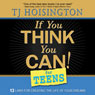 If You Think You Can! for Teens: Thirteen Laws for Creating the Life of Your Dreams (Unabridged) Audiobook, by TJ Hoisington
