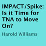 IMPACT/Spike: Is it Time for TNA to Move On? (Unabridged) Audiobook, by Harold Williams