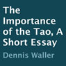 The Importance of the Tao: A Short Essay (Unabridged) Audiobook, by Dennis Waller
