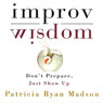 Improv Wisdom: Dont Prepare, Just Show Up (Unabridged) Audiobook, by Patricia Ryan Madson