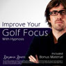Improve Your Golf Focus with Hypnosis: Plus Bestselling Relaxation Audio Audiobook, by Benjamin P. Bonetti