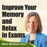 Improve Your Memory and Relax in Exams: Feel Calmer and Focused When Revising and Sitting Exams Audiobook, by Anne Morrison
