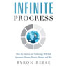 Infinite Progress: How the Internet and Technology Will End Ignorance, Disease, Poverty, Hunger, and War (Unabridged) Audiobook, by Byron Reese