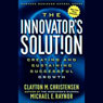 The Innovators Solution: Creating and Sustaining Successful Growth (Unabridged) Audiobook, by Clayton M. Christensen