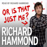 Or Is That Just Me? (Abridged) Audiobook, by Richard Hammond