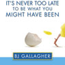 Its Never Too Late to Be What You Might Have Been (Unabridged) Audiobook, by BJ Gallagher