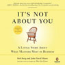 Its Not About You: A Little Story About What Matters Most in Business (Unabridged) Audiobook, by Bob Burg
