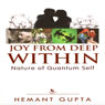 Joy from Deep Within: True Nature of Your Quantum Self (Unabridged) Audiobook, by Hemant Gupta