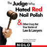 The Judge Who Hated Red Nail Polish: And Other Crazy but True Stories of Law and Lawyers (Unabridged) Audiobook, by Ilona Bray