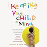 Keeping Your Child in Mind: Overcoming Defiance, Tantrums, and Other Everyday Behavior Problems by Seeing the World Through Your Childs Eyes (Unabridged) Audiobook, by Claudia M. Gold