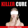 Killer Cure: Why Health Care is the Second Leading Cause of Death in America and How to Ensure That Its Not Yours (Unabridged) Audiobook, by Elizabeth L. Bewley