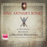 King Arthurs Bones (Unabridged) Audiobook, by The Medieval Murderers