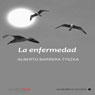 La enfermedad (Disease) (Unabridged) Audiobook, by Alberto Barrera Tyzska