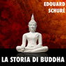 La Storia di Buddha (The Story of the Buddha) (Unabridged) Audiobook, by Edouard Schure