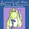 The Land of the Blue Flower (Unabridged) Audiobook, by Frances Hodgson-Burnett