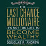 The Last Chance Millionaire: Its Not Too Late to Become Wealthy (Abridged) Audiobook, by Douglas Andrew