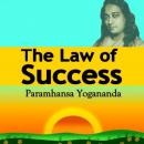 The Law of Success: Using the Power of Spirit to Create Health, Prosperity, and Happiness (Unabridged) Audiobook, by Paramahansa Yogananda