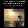 Le ultime avventure di Sherlock Holmes (The Last Adventure of Sherlock Holmes) Audiobook, by Arthur Conan Doyle